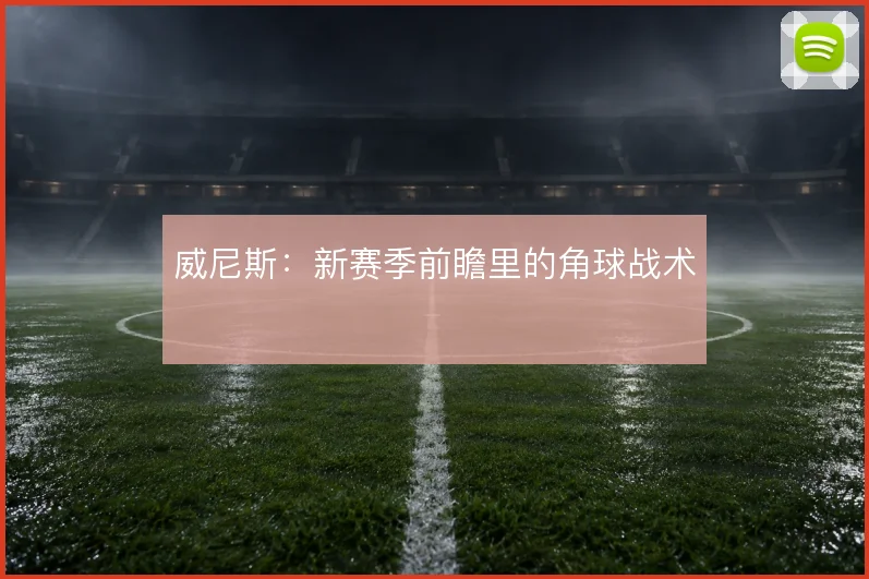 威尼斯：新赛季前瞻里的角球战术