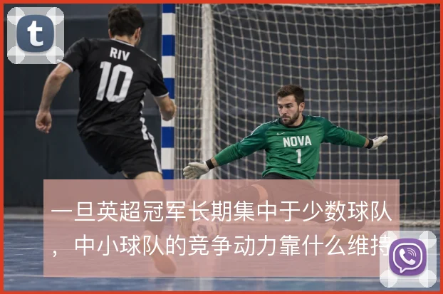 一旦英超冠军长期集中于少数球队，中小球队的竞争动力靠什么维持