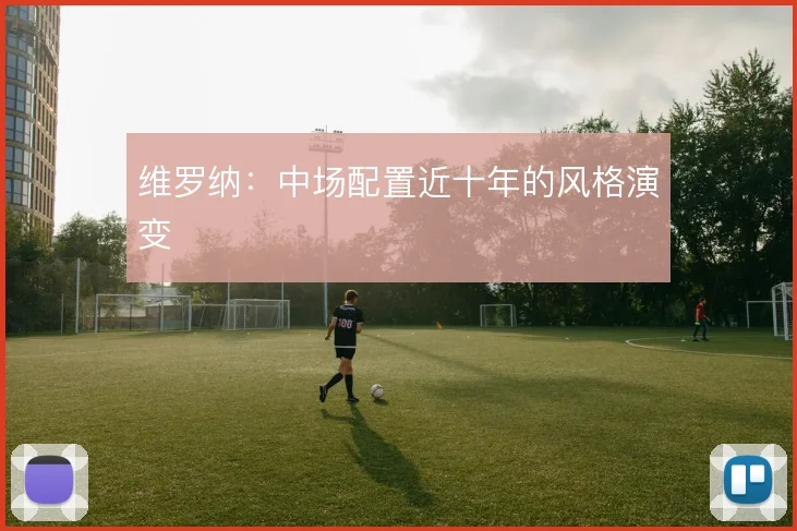 维罗纳:中场配置近十年的风格演变