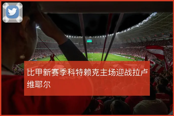 比甲新赛季科特赖克主场迎战拉卢维耶尔