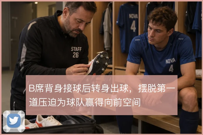 B席背身接球后转身出球，摆脱第一道压迫为球队赢得向前空间