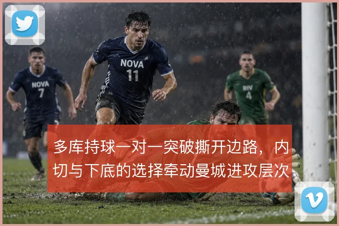 多库持球一对一突破撕开边路，内切与下底的选择牵动曼城进攻层次