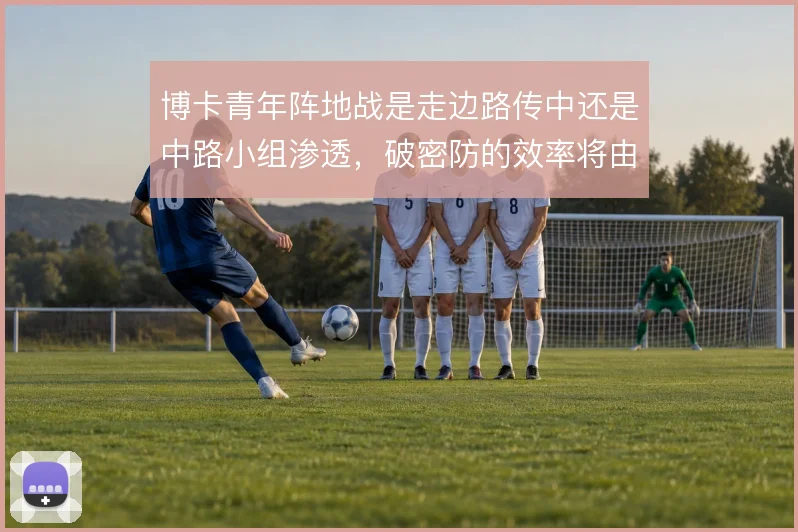 博卡青年阵地战是走边路传中还是中路小组渗透,破密防的效率将由此分野