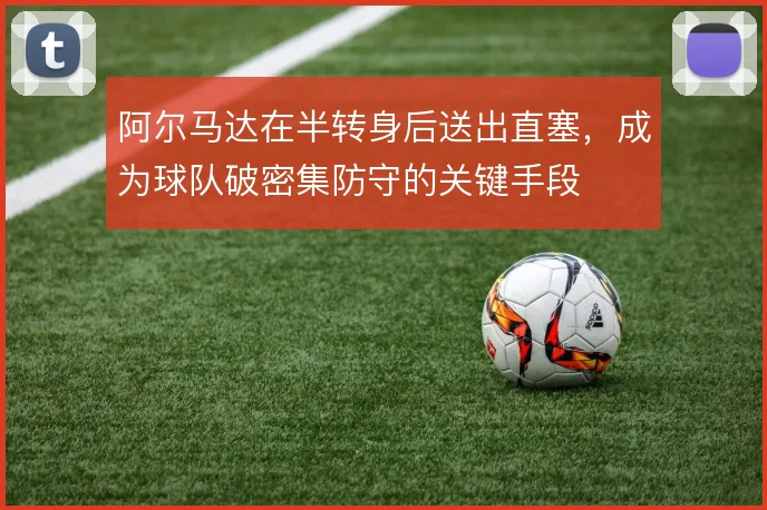 阿尔马达在半转身后送出直塞，成为球队破密集防守的关键手段
