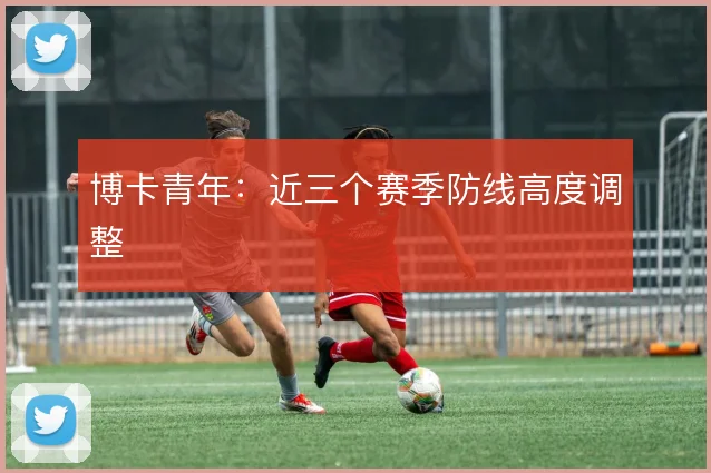 博卡青年:近三个赛季防线高度调整