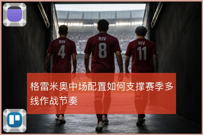 格雷米奥中场配置如何支撑赛季多线作战节奏