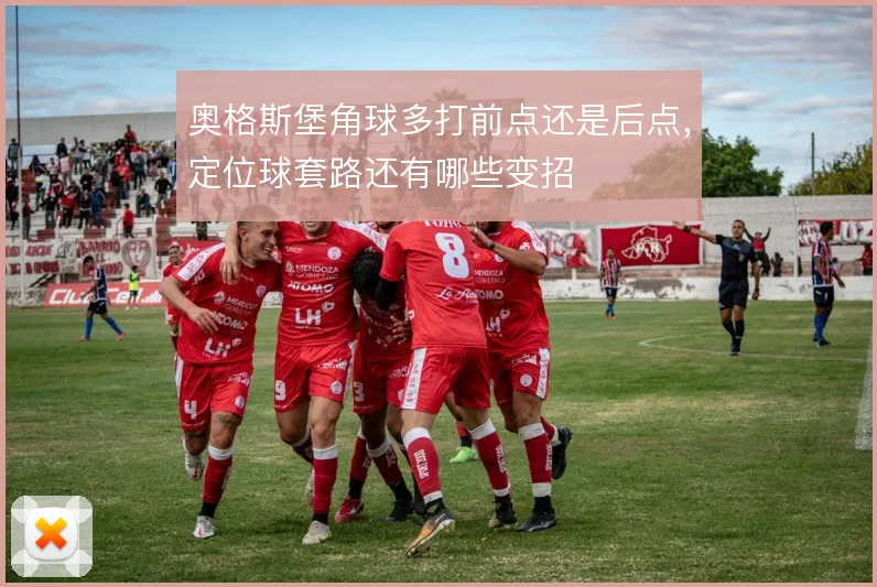 奥格斯堡角球多打前点还是后点，定位球套路还有哪些变招