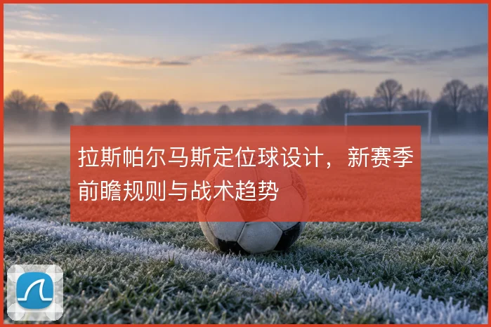 拉斯帕尔马斯定位球设计，新赛季前瞻规则与战术趋势
